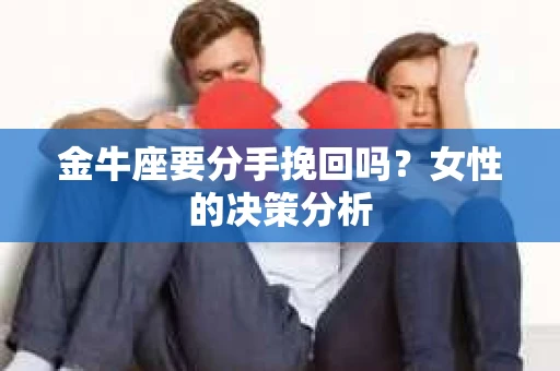 金牛座要分手挽回吗？女性的决策分析