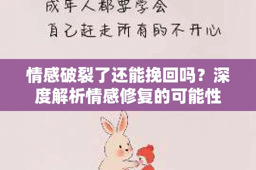 情感破裂了还能挽回吗？深度解析情感修复的可能性