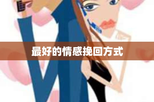 最好的情感挽回方式