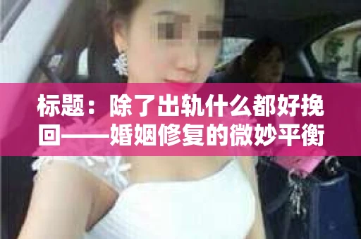 标题：除了出轨什么都好挽回——婚姻修复的微妙平衡