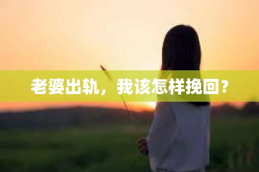 老婆出轨，我该怎样挽回？
