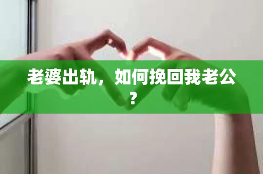 老婆出轨，如何挽回我老公？