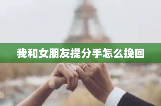 我和女朋友提分手怎么挽回