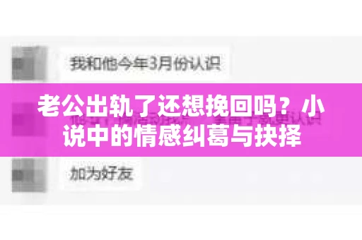 老公出轨了还想挽回吗？小说中的情感纠葛与抉择