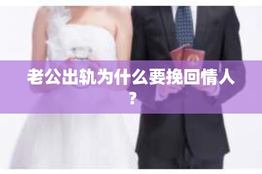 老公出轨为什么要挽回情人？