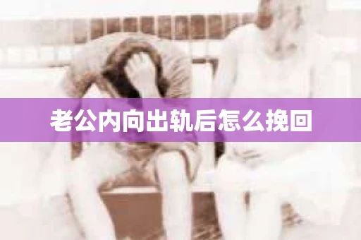 老公内向出轨后怎么挽回