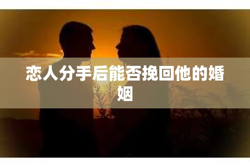 恋人分手后能否挽回他的婚姻