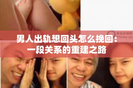 男人出轨想回头怎么挽回：一段关系的重建之路