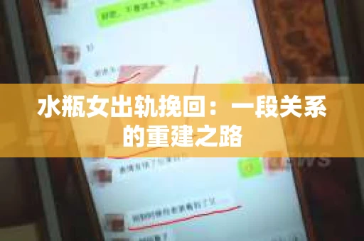 水瓶女出轨挽回：一段关系的重建之路