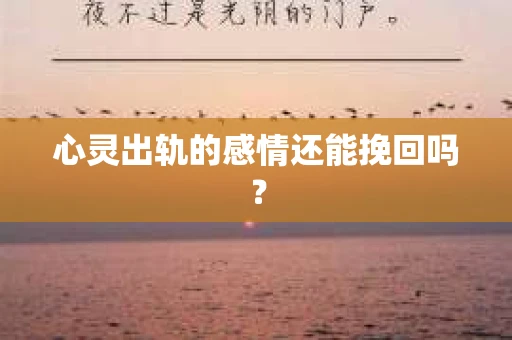 心灵出轨的感情还能挽回吗？