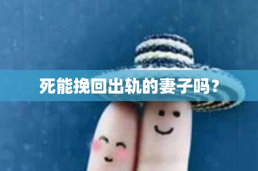 死能挽回出轨的妻子吗？