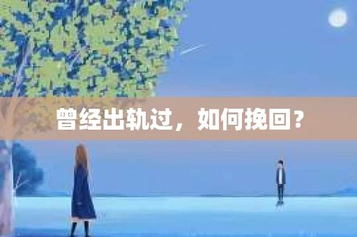 曾经出轨过,如何挽回? 曾经出轨过,如何挽回?