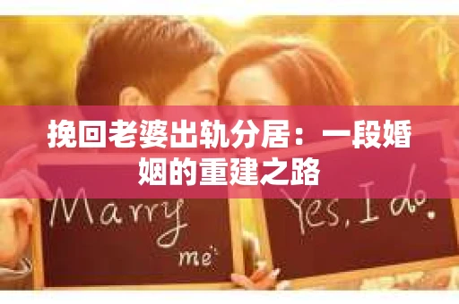 挽回老婆出轨分居：一段婚姻的重建之路