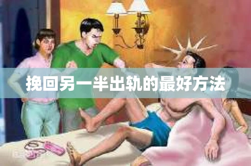 挽回另一半出轨的最好方法
