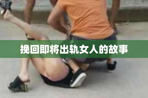 挽回即将出轨女人的故事