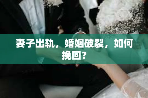 妻子出轨，婚姻破裂，如何挽回？