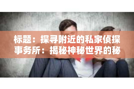 标题：探寻附近的私家侦探事务所：揭秘神秘世界的秘密通道