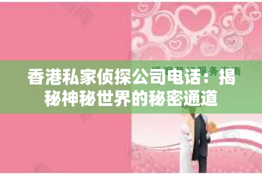 香港私家侦探公司电话：揭秘神秘世界的秘密通道