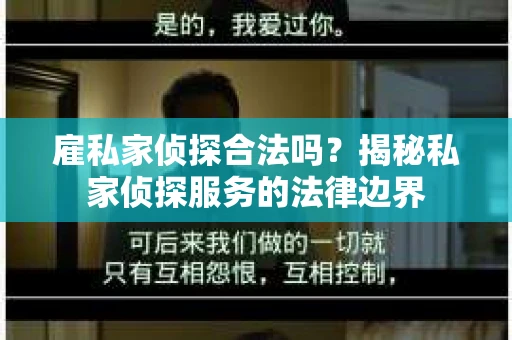 雇私家侦探合法吗?揭秘私家侦探服务的法律边界 雇私家侦探合法吗?揭秘私家侦探服务的法律边界