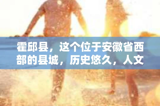 霍邱县，这个位于安徽省西部的县城，历史悠久，人文荟萃。近年来，随着社会的发展，人们对于个人隐私保护的需求日益增长。那么，霍邱县有私家侦探吗？这个问题，让我带你一探究竟。