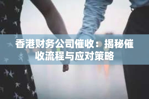 香港财务公司催收：揭秘催收流程与应对策略