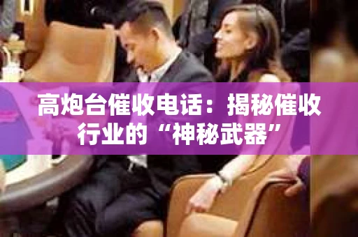 高炮台催收电话：揭秘催收行业的“神秘武器”