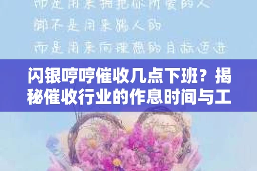 闪银哼哼催收几点下班？揭秘催收行业的作息时间与工作状态