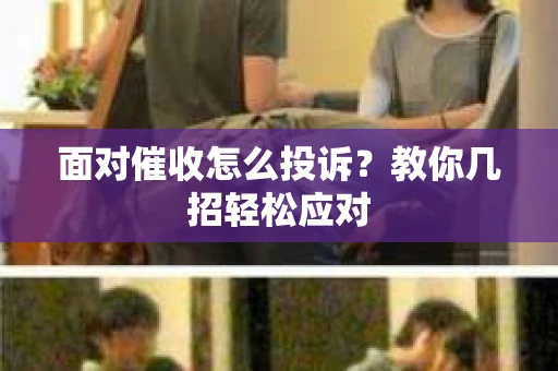 面对催收怎么投诉？教你几招轻松应对