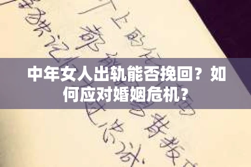 中年女人出轨能否挽回?如何应对婚姻危机? 中年女人出轨能否挽回?如何应对婚姻危机?