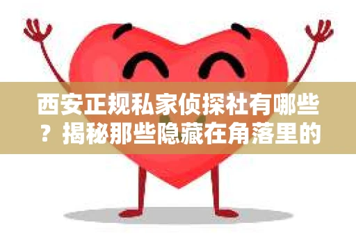 西安正规私家侦探社有哪些？揭秘那些隐藏在角落里的神秘力量