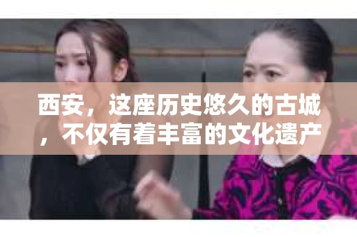 西安,这座历史悠久的古城,不仅有着丰富的文化遗产,也有着现代社会的各种需求。今天,我们就来聊聊一个比较特别的话题——西安有没有私家侦探。 西安,这座历史悠久的古城,不仅有着丰富的文化遗产,也有着现代社会的各种需求。今天,我们就来聊聊一个比较特别的话题——西安有没有私家侦探。