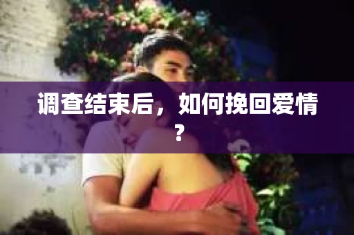 调查结束后，如何挽回爱情？