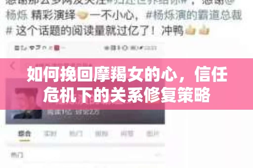 如何挽回摩羯女的心,信任危机下的关系修复策略 如何挽回摩羯女的心,信任危机下的关系修复策略