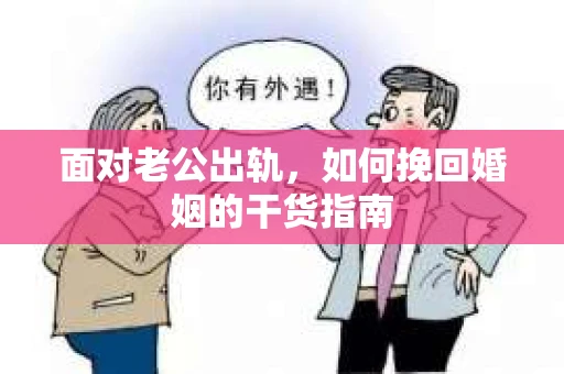 面对老公出轨，如何挽回婚姻的干货指南