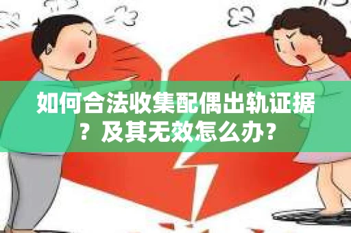 如何合法收集配偶出轨证据?及其无效怎么办? 如何合法收集配偶出轨证据?及其无效怎么办?