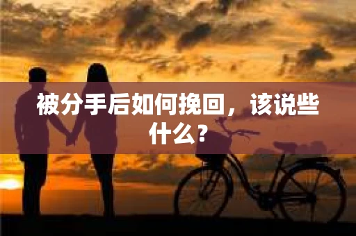 被分手后如何挽回，该说些什么？