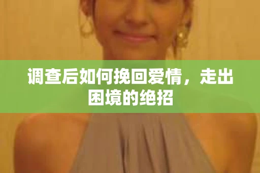 调查后如何挽回爱情,走出困境的绝招 调查后如何挽回爱情,走出困境的绝招