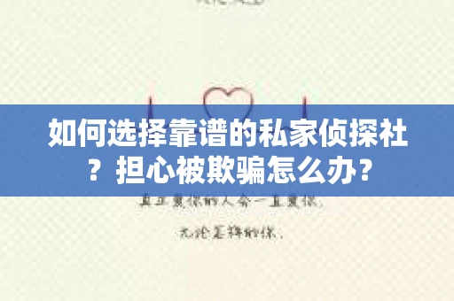 如何选择靠谱的私家侦探社？担心被欺骗怎么办？