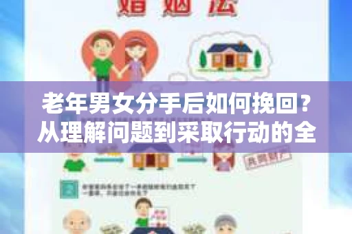 老年男女分手后如何挽回?从理解问题到采取行动的全面指南 老年男女分手后如何挽回?从理解问题到采取行动的全面指南
