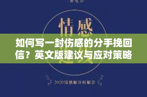 如何写一封伤感的分手挽回信?英文版建议与应对策略 如何写一封伤感的分手挽回信?英文版建议与应对策略