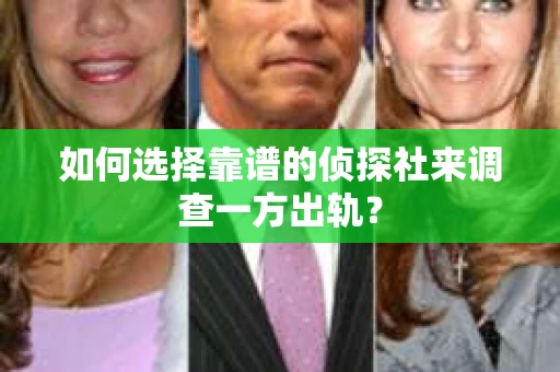 如何选择靠谱的侦探社来调查一方出轨？