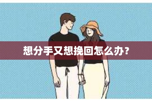 想分手又想挽回怎么办？