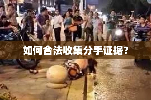 如何合法收集分手证据？